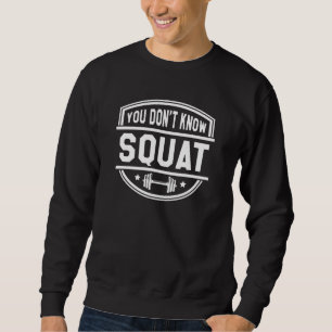 Du weißt nicht Squat Sweatshirt