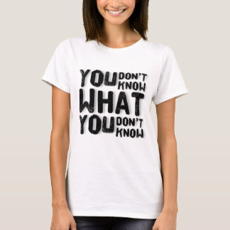 Du weißt nicht, was du nicht weißt. T-Shirt