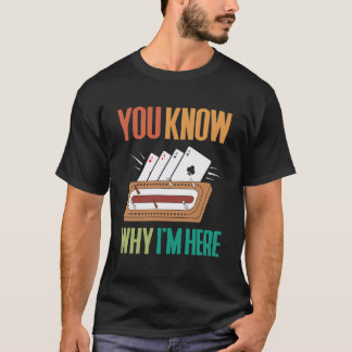 Du weißt warum ich hier bin Cribbage-Spieler T-Shirt