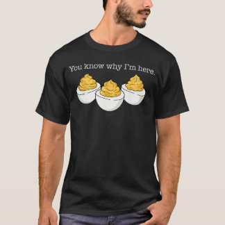 Du weißt warum ich hier bin Deviled Egg Witz Sarka T-Shirt