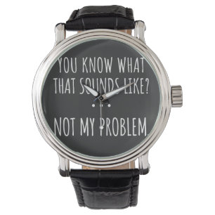 Du weißt, wie das klingt, aber nicht mein Problem Armbanduhr