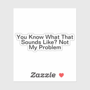 Du weißt, wie das klingt, aber nicht mein Problem Aufkleber