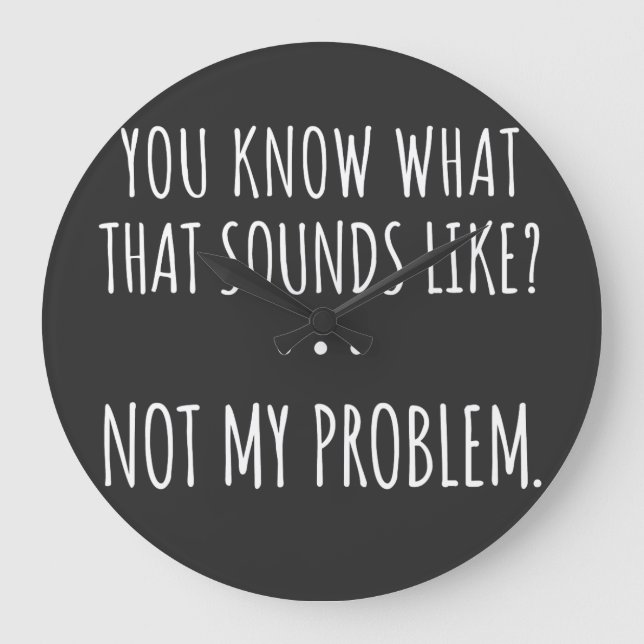 Du weißt, wie das klingt, aber nicht mein Problem Große Wanduhr (Vorderseite)