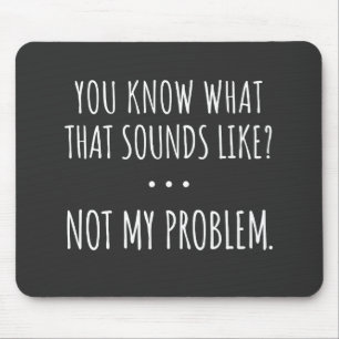 Du weißt, wie das klingt, aber nicht mein Problem Mousepad
