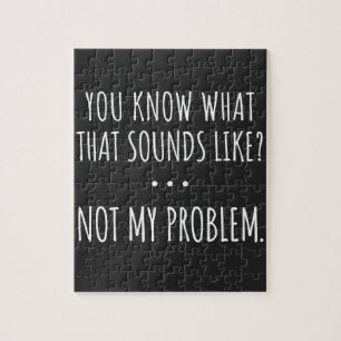 Du weißt, wie das klingt, aber nicht mein Problem Puzzle