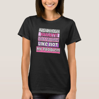 Du weißt, wie sich das anhört. Nicht mein Problem T-Shirt