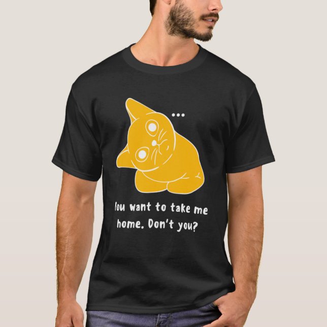 Du will mir Zuhause Cat zu nehmen T-Shirt (Vorderseite)