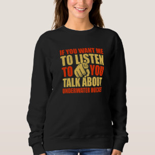 Du willst, dass ich über Unterwasserhockey rede Sweatshirt