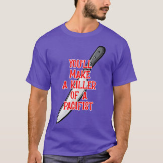 Du wirst einen Killer aus einem Pazifisten machen T-Shirt