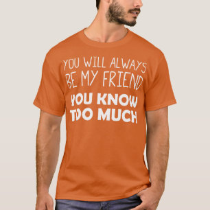 Du wirst immer mein Freund sein, den du zu viel we T-Shirt