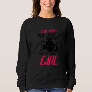 Du wünschst du könntest trommeln wie ein Mädchen P Sweatshirt