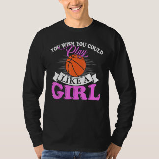 Du wünschst, du könntest wie ein Mädchen Basketbal T-Shirt