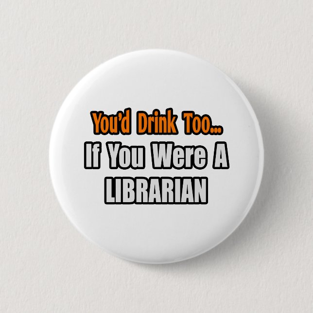 Du würdest auch trinken... Bibliothekar Button (Vorderseite)