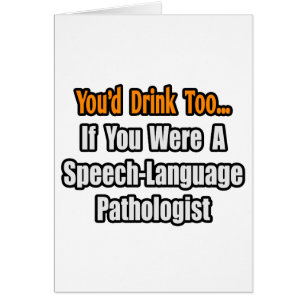 Du würdest auch trinken...Sprach-Pathologe