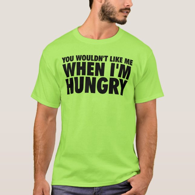Du würdest mich nicht mögen, wenn ich hungrig bin T-Shirt (Vorderseite)