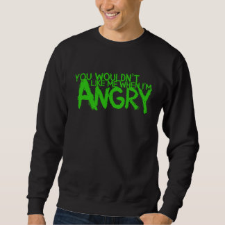 Du würdest mich nicht mögen, wenn ich wütend bin sweatshirt