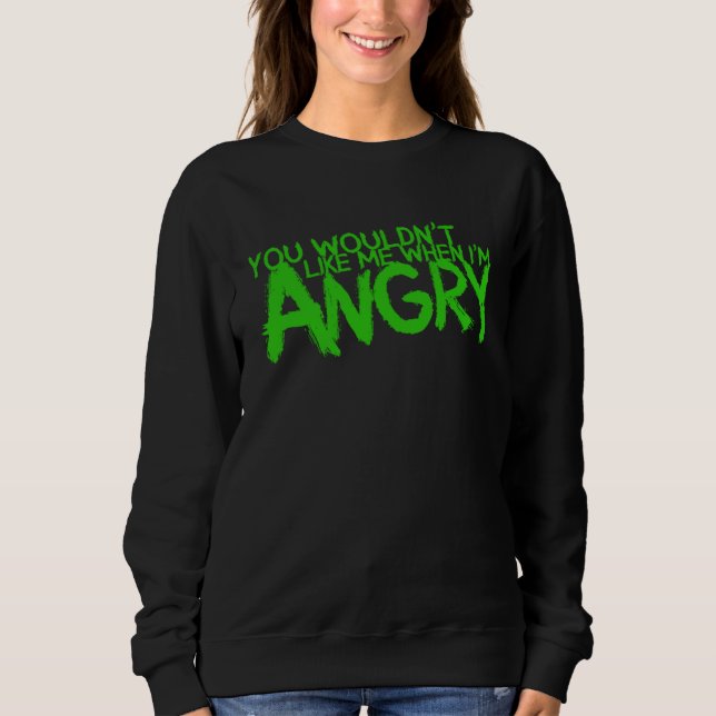 Du würdest mich nicht mögen, wenn ich wütend bin sweatshirt (Vorderseite)