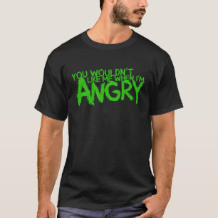 Du würdest mich nicht mögen, wenn ich wütend bin T-Shirt