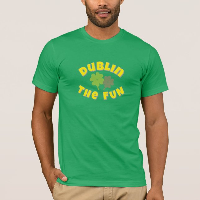 Dublin The Fun | St. Patrick's Day party Graphic  T-Shirt (Vorderseite)