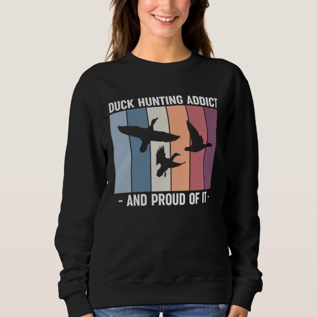 Duck Hunting Addict And Proud Of It Duck Hunting Sweatshirt (Vorderseite)