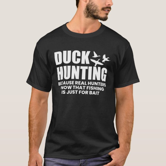 Duck Hunting Because Real Hunters Know That Fishin T-Shirt (Vorderseite)