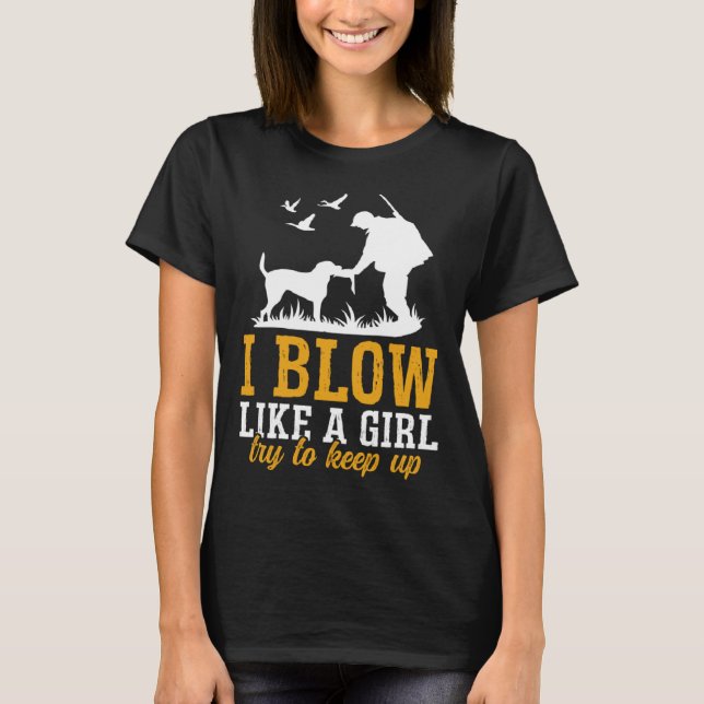 Duck Hunting I Blow Like A Girl Try To Keep Up  1 T-Shirt (Vorderseite)