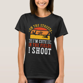 Duck Hunting On The Streets I m Cute In The Fields T-Shirt
