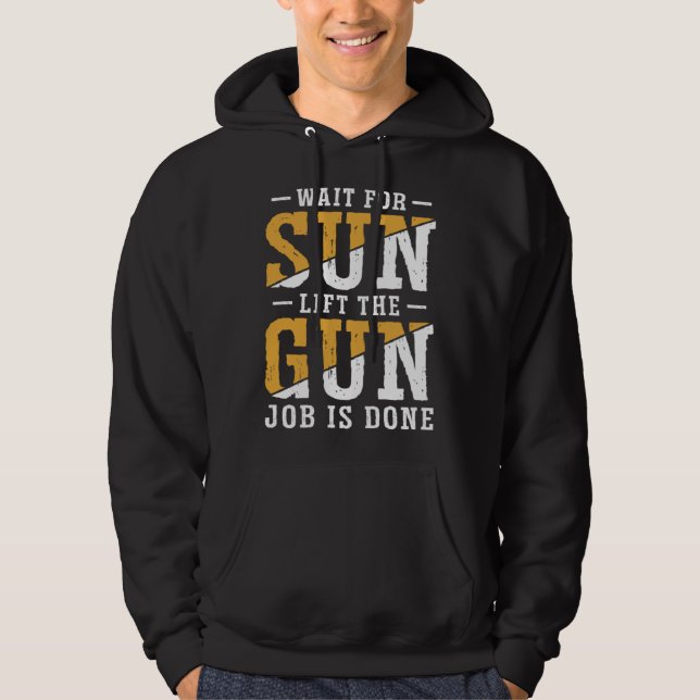 Duck Hunting Wait For Sun Lift The Gun Job Is Done Hoodie (Vorderseite)