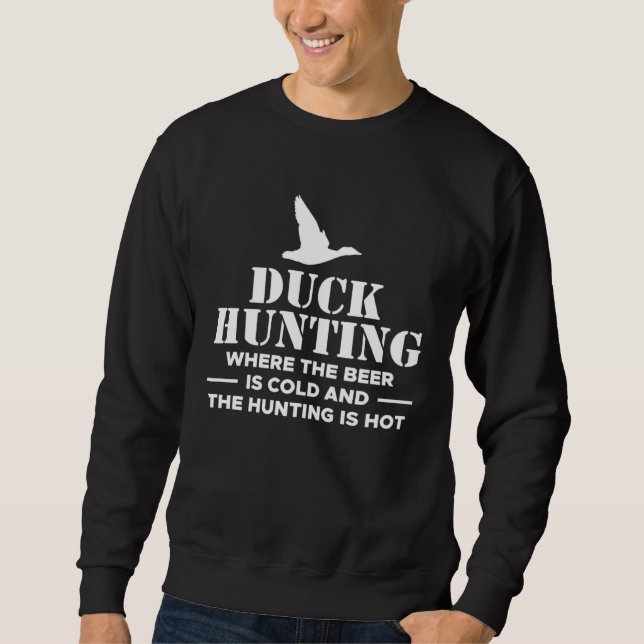 Duck Hunting Where The Beer Is Cold And The Huntin Sweatshirt (Vorderseite)