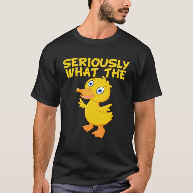 Duck  Pun Meme Quote Seriously What The Duck T-Shirt (Vorderseite)