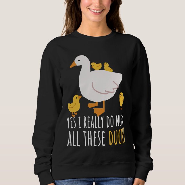 Duck Quote Yes I Really Do Need All These Ducks  2 Sweatshirt (Vorderseite)