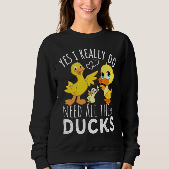 Duck Quote Yes I Really Do Need All These Ducks  3 Sweatshirt (Vorderseite)