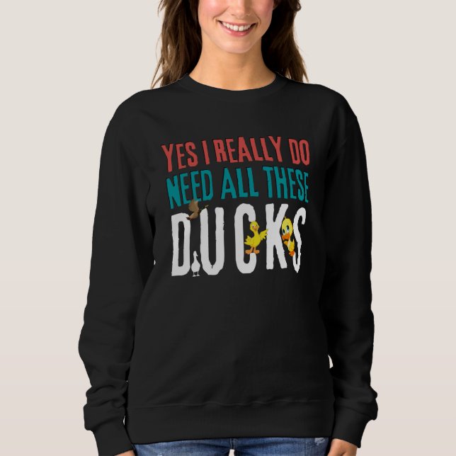 Duck Quote Yes I Really Do Need All These Ducks    Sweatshirt (Vorderseite)