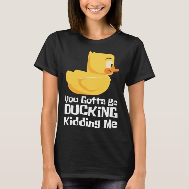 Ducking kidding I Quack Duck chick goose T-Shirt (Vorderseite)