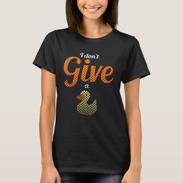 Ducks Farm Animal Pun I Give No Duck Rubber T-Shirt (Vorderseite)
