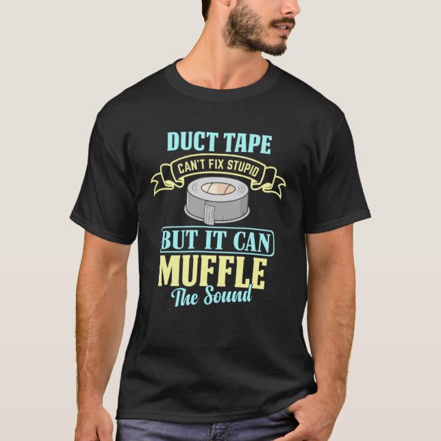 Duct Tape Can t Fix Stupid But It Can Muffle the S T-Shirt (Vorderseite)
