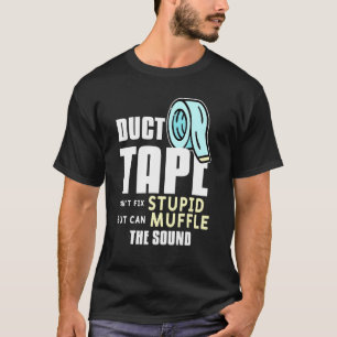 Duct Tape Cant Fix stupid, kann aber den Sound ver T-Shirt