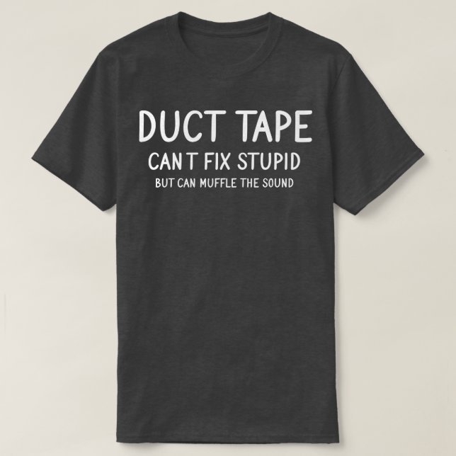 Duct Tape Cant Fix Stupid T-Shirt (Design vorne)