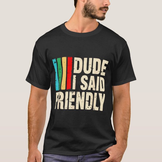 Dude I Said Friendly Funny Raider Saying Men Women T-Shirt (Vorderseite)