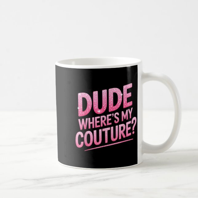 Dude Where's My Couture Funny Girls Quote Gift Wom Kaffeetasse (Rechts)