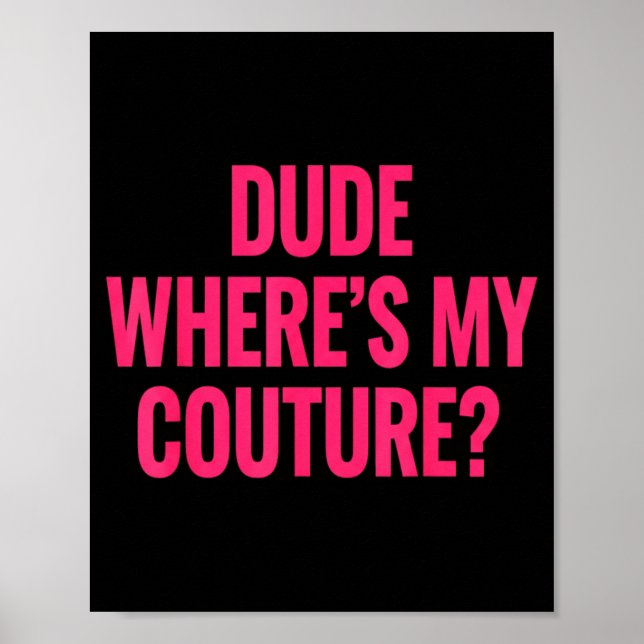 Dude Where's My Couture Funny Girls Quote Gift Wom Poster (Vorne)