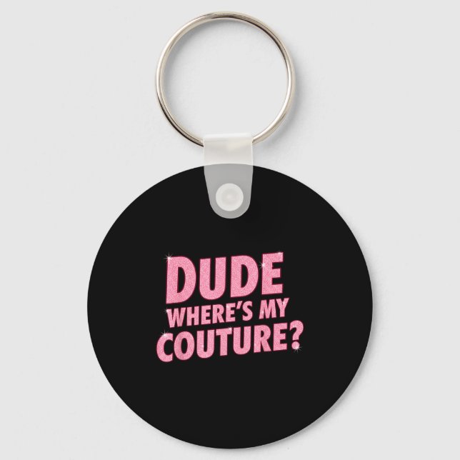 Dude Where's My Couture Funny Girls Quote Gift Wom Schlüsselanhänger (Vorderseite)