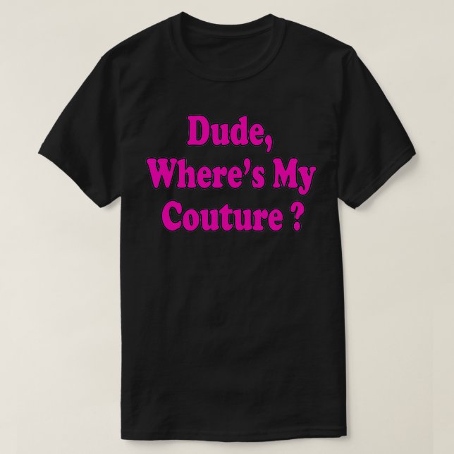 Dude Where's My Couture Funny Saying  T-Shirt (Design vorne)