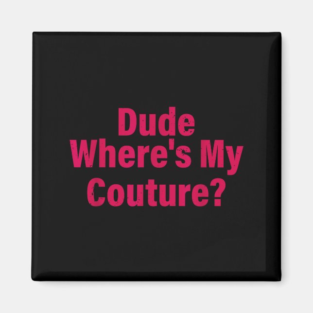 Dude Where's My Couture Sarcastic Funny Saying Wom Magnet (Vorne)