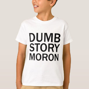 DUMB STORY MORON Funny Anti-Meme T - Shirt