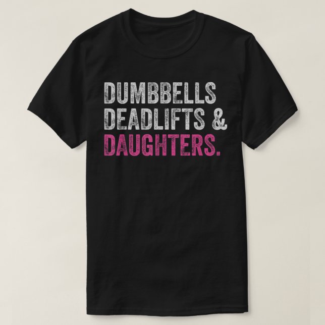 Dumbbells Deadlifts Daughters Funny Gym Workout Fa T-Shirt (Design vorne)