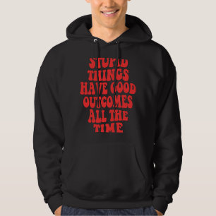 Dumme Dinge haben gute Ergebnisse die ganze Zeit ü Hoodie