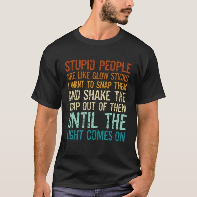 Dumme Menschen sind wie Knicklichter, ich will sie T-Shirt (Vorderseite)