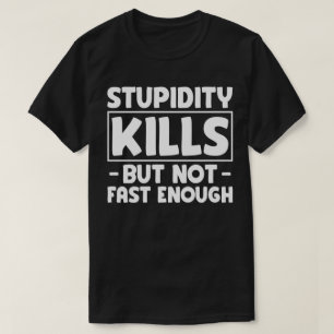 Dummheit tötet, aber nicht schnell genug lustiges T-Shirt
