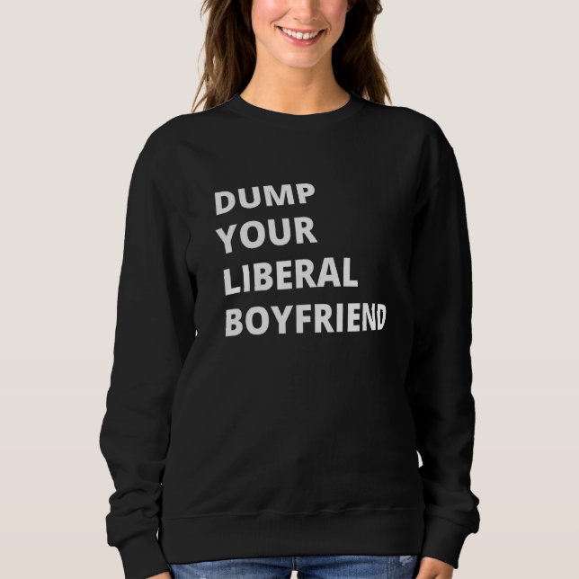 Dump Your Liberal Boyfriend Sweatshirt (Vorderseite)